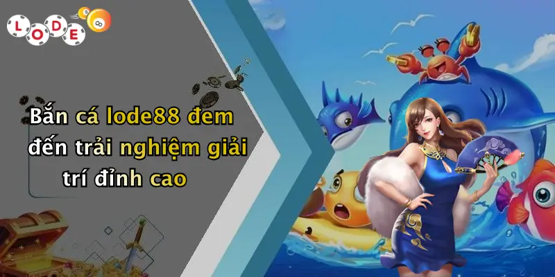 Bắn cá lode88 đem đến trải nghiệm giải trí đỉnh cao