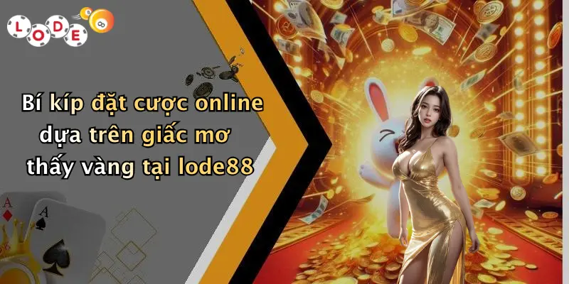 Bí kíp đặt cược online dựa trên giấc mơ thấy vàng tại lode88