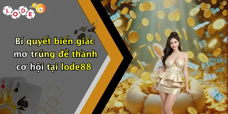 Bí quyết biến giấc mơ trúng đề thành cơ hội tại lode88