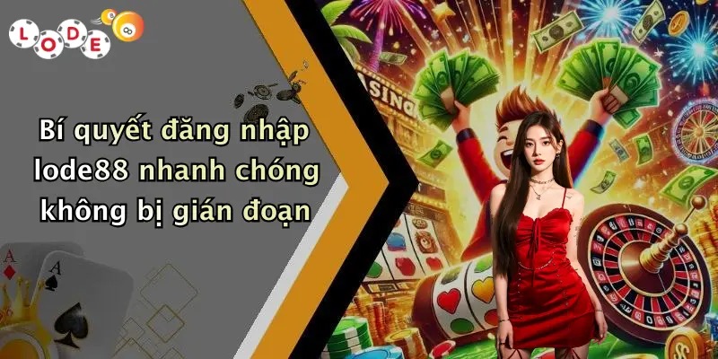 Bí quyết đăng nhập lode88 nhanh chóng không bị gián đoạn