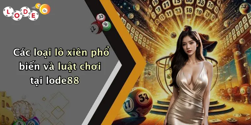 Các loại lô xiên phổ biến và luật chơi tại lode88