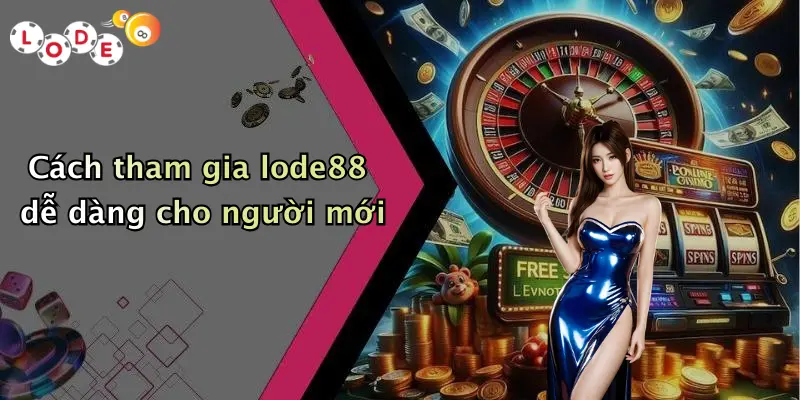 Cách tham gia lode88 dễ dàng cho người mới