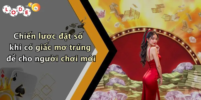 Chiến lược đặt số khi có giấc mơ trúng đề cho người chơi mới