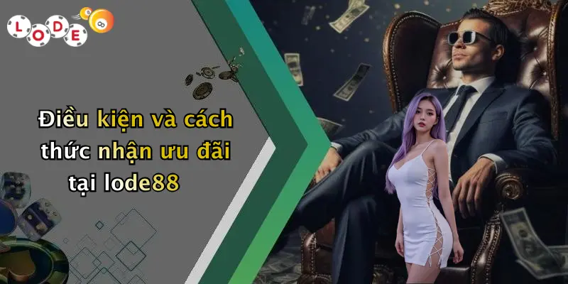 Điều kiện và cách thức nhận ưu đãi tại lode88