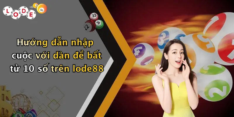 Hướng dẫn nhập cuộc với dàn đề bất tử 10 số trên lode88