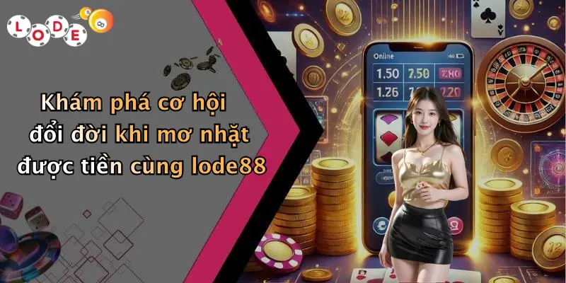 Khám phá cơ hội đổi đời khi mơ nhặt được tiền cùng lode88