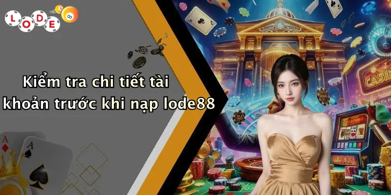 Kiểm tra chi tiết tài khoản trước khi nạp lode88