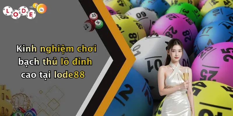 Kinh nghiệm chơi bạch thủ lô đỉnh cao tại lode88
