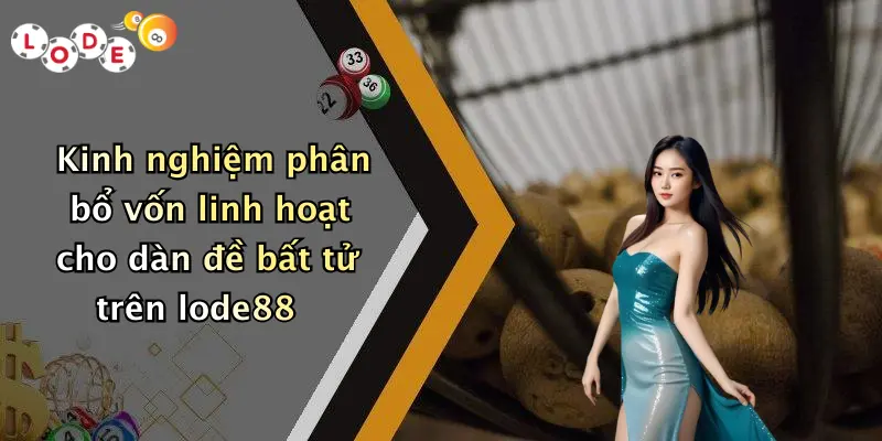 Kinh nghiệm phân bổ vốn linh hoạt cho dàn đề bất tử trên lode88