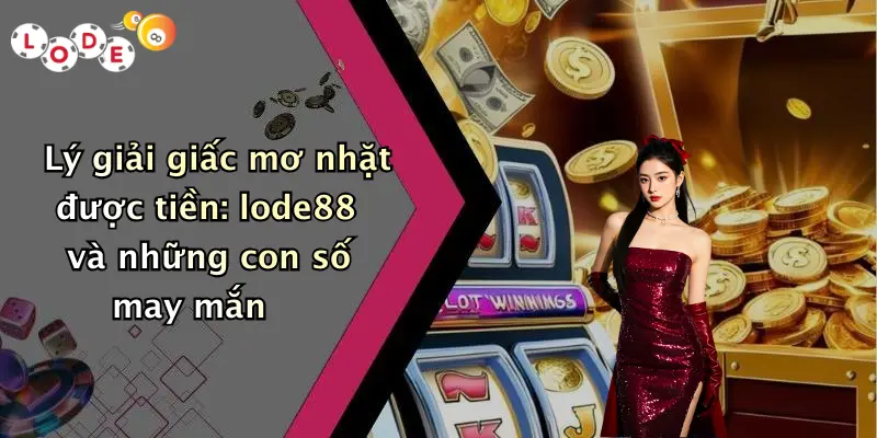 Lý giải giấc mơ nhặt được tiền: lode88 và những con số may mắn
