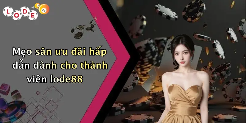 Mẹo săn ưu đãi hấp dẫn dành cho thành viên lode88