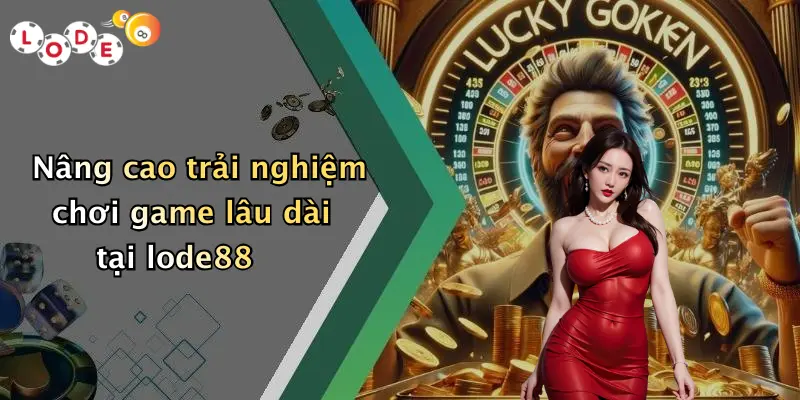 Nâng cao trải nghiệm chơi game lâu dài tại lode88