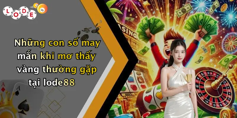 Những con số may mắn khi mơ thấy vàng thường gặp tại lode88