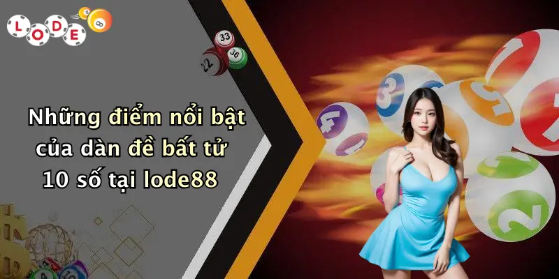 Những điểm nổi bật của dàn đề bất tử 10 số tại lode88