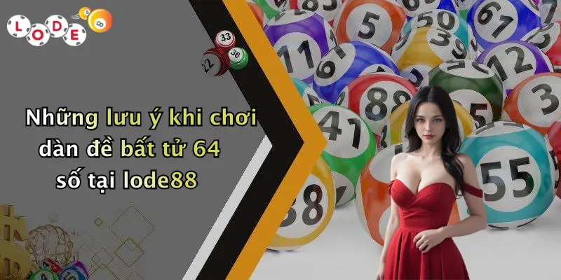 Những lưu ý khi chơi dàn đề bất tử 64 số tại lode88