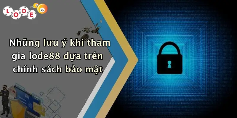 Những lưu ý khi tham gia lode88 dựa trên chính sách bảo mật