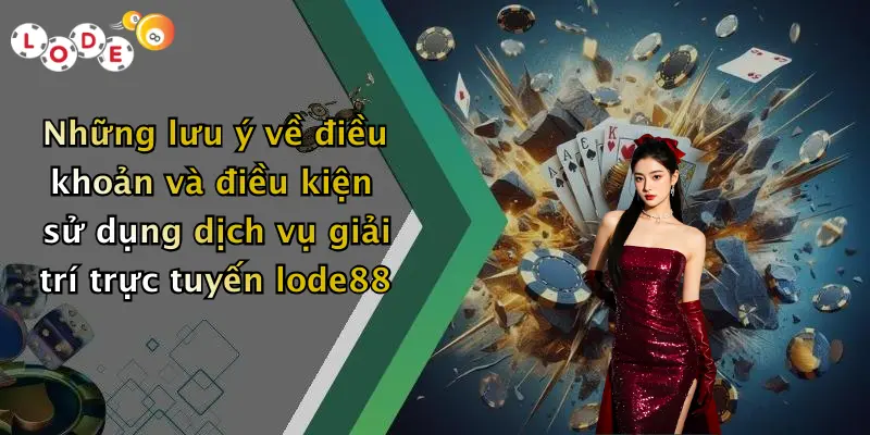 Những lưu ý về điều khoản và điều kiện sử dụng dịch vụ giải trí trực tuyến lode88
