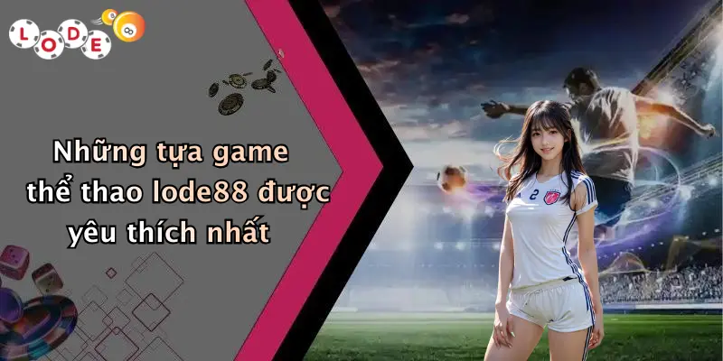Những tựa game thể thao lode88 được yêu thích nhất