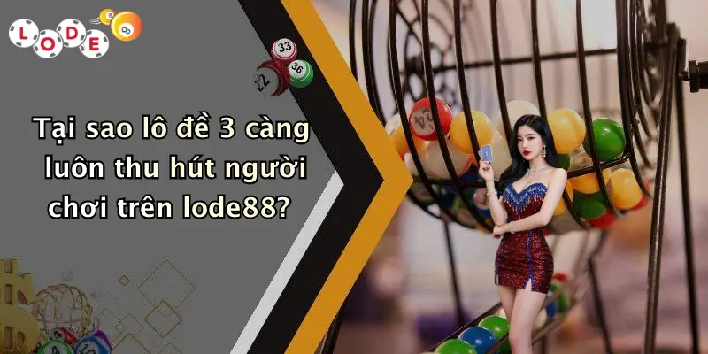 Tại sao lô đề 3 càng luôn thu hút người chơi trên lode88?