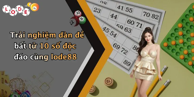 Trải nghiệm dàn đề bất tử 10 số độc đáo cùng lode88