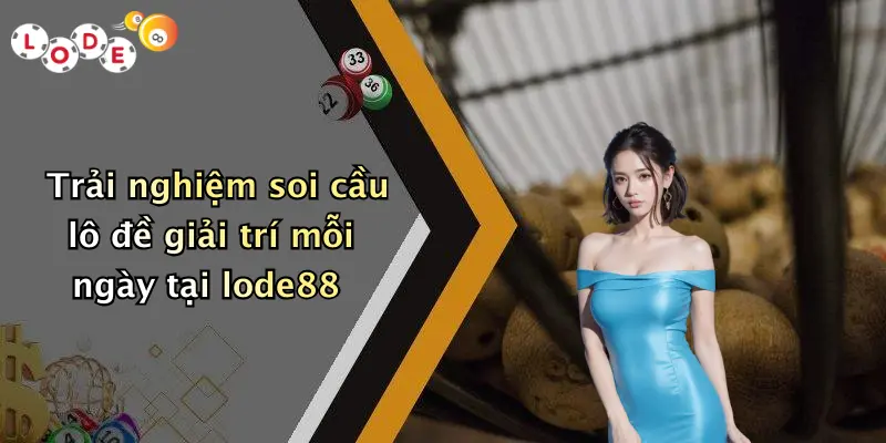 Trải nghiệm soi cầu lô đề giải trí mỗi ngày tại lode88