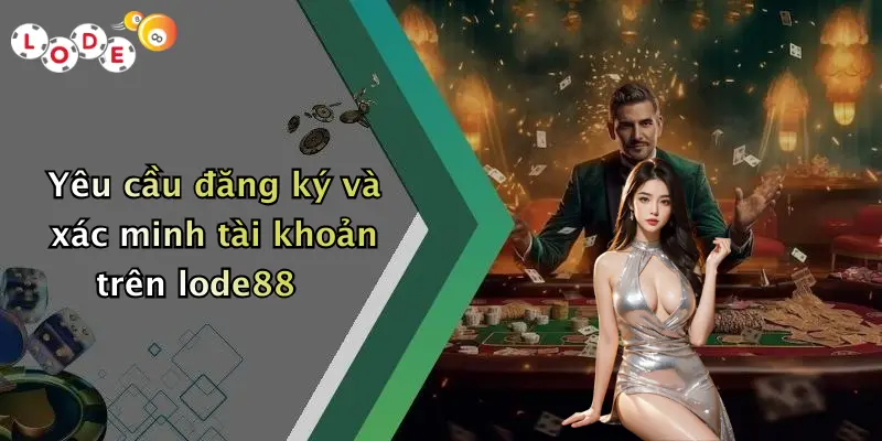 Yêu cầu đăng ký và xác minh tài khoản trên lode88